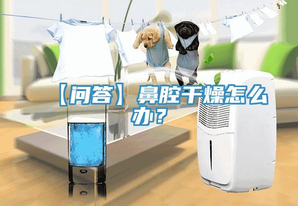 【問答】鼻腔干燥怎么辦？