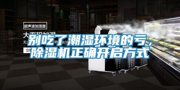 別吃了潮濕環(huán)境的虧，除濕機(jī)正確開啟方式