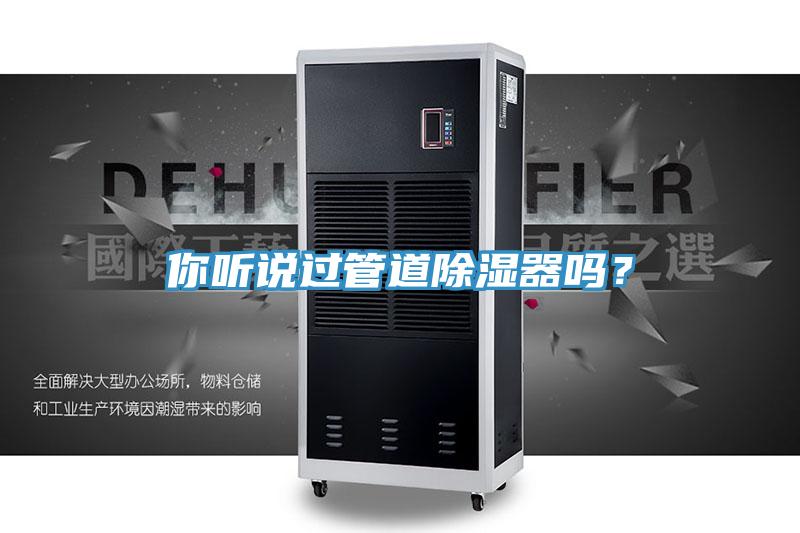 你聽說過管道除濕器嗎？