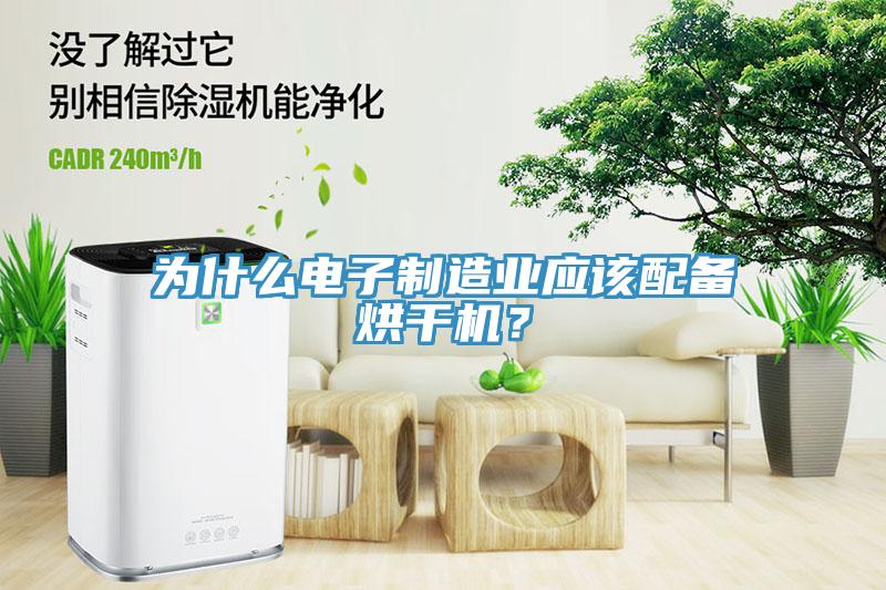 為什么電子制造業(yè)應該配備烘干機？