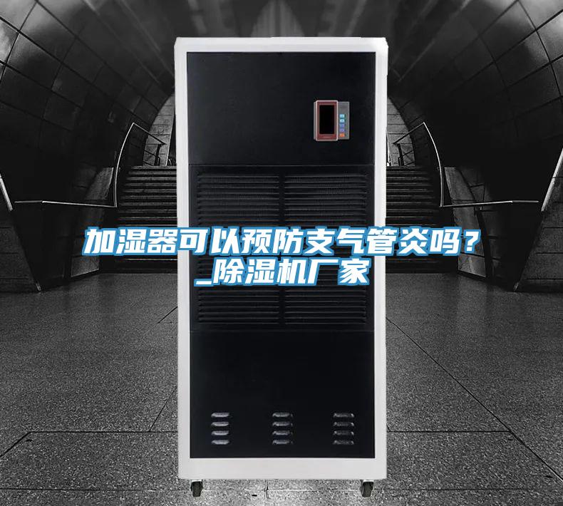 加濕器可以預(yù)防支氣管炎嗎？_除濕機(jī)廠(chǎng)家