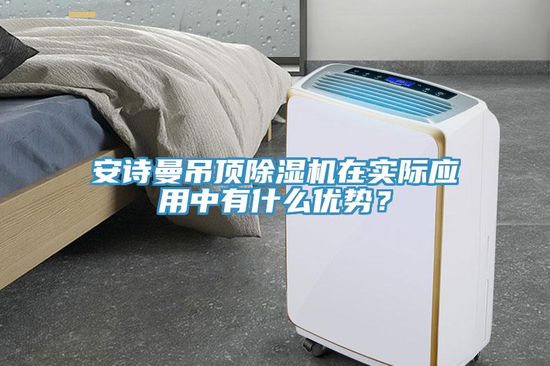 安詩曼吊頂除濕機在實際應(yīng)用中有什么優(yōu)勢？