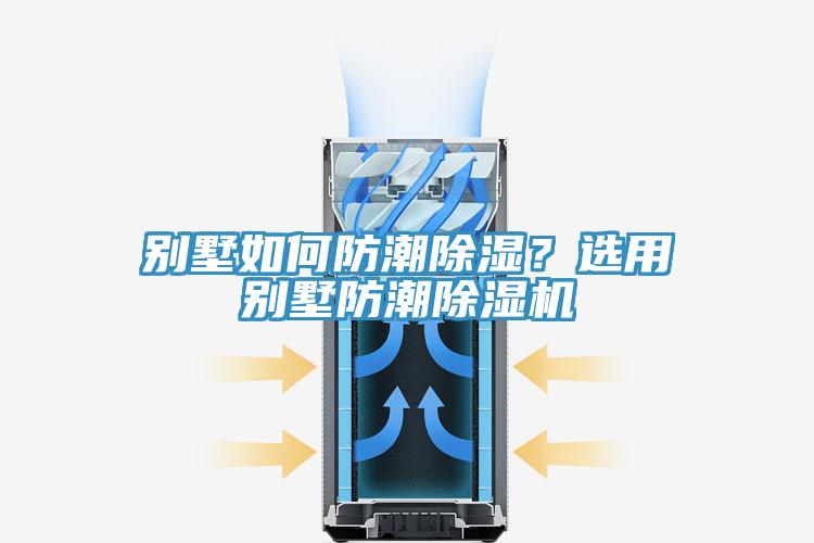 別墅如何防潮除濕？選用別墅防潮除濕機(jī)