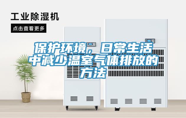 保護環(huán)境，日常生活中減少溫室氣體排放的方法