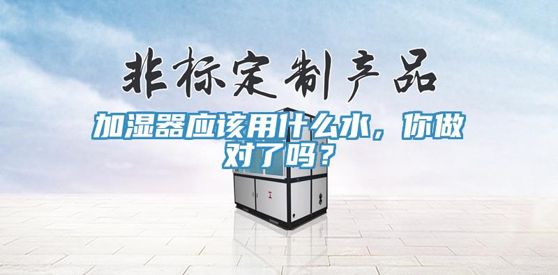 加濕器應該用什么水，你做對了嗎？