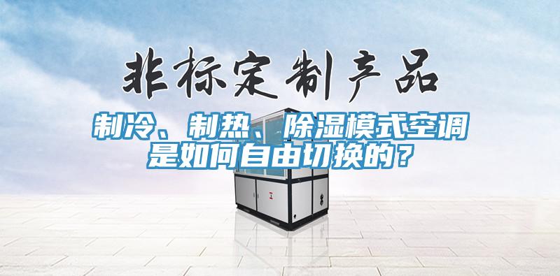 制冷、制熱、除濕模式空調(diào)是如何自由切換的？