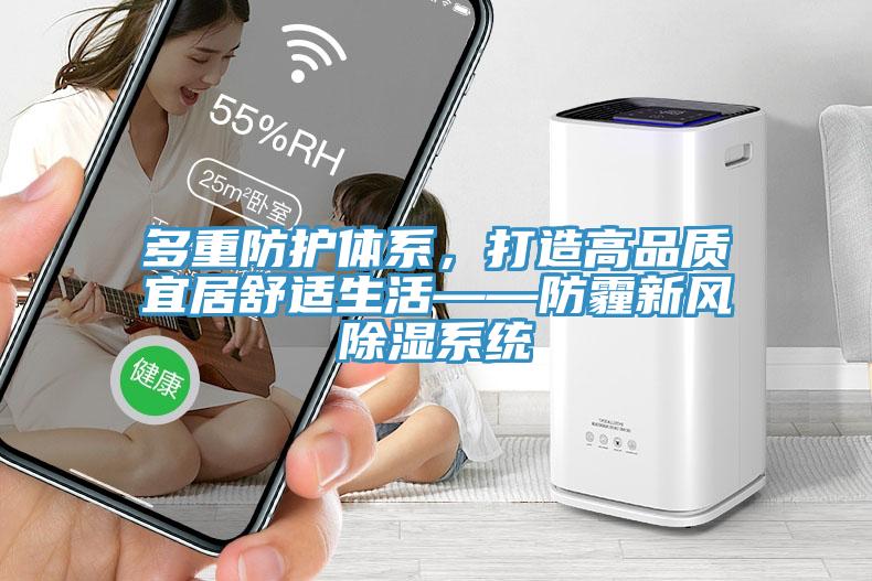 多重防護體系，打造高品質(zhì)宜居舒適生活——防霾新風(fēng)除濕系統(tǒng)