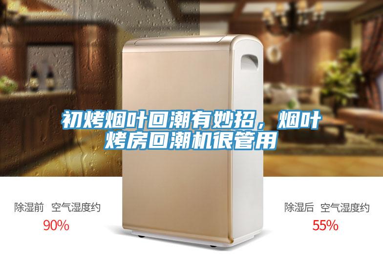 初烤煙葉回潮有妙招，煙葉烤房回潮機(jī)很管用