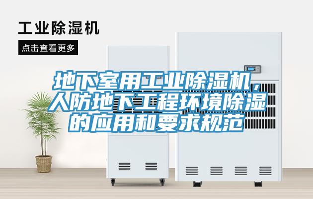 地下室用工業(yè)除濕機(jī)，人防地下工程環(huán)境除濕的應(yīng)用和要求規(guī)范