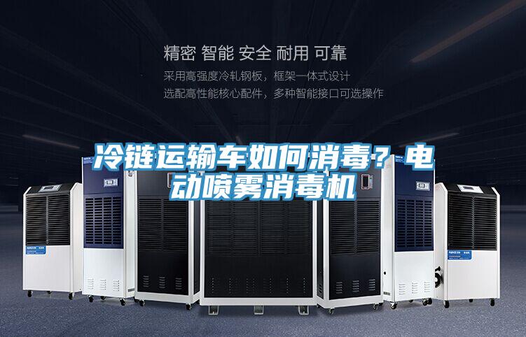 冷鏈運輸車如何消毒？電動噴霧消毒機
