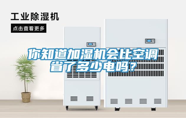 你知道加濕機會比空調(diào)省了多少電嗎？