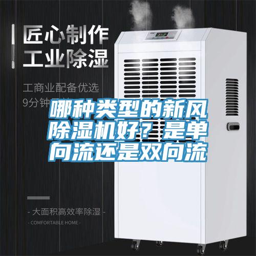 哪種類型的新風(fēng)除濕機(jī)好？是單向流還是雙向流
