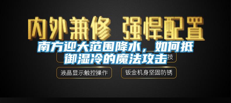 南方迎大范圍降水，如何抵御濕冷的魔法攻擊