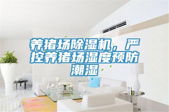 養(yǎng)豬場(chǎng)除濕機(jī)，嚴(yán)控養(yǎng)豬場(chǎng)濕度預(yù)防潮濕