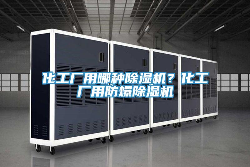 化工廠用哪種除濕機(jī)？化工廠用防爆除濕機(jī)
