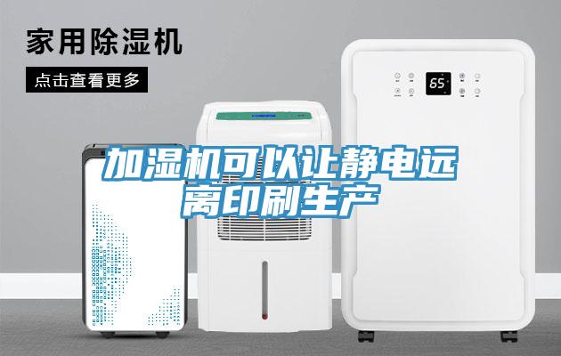 加濕機可以讓靜電遠(yuǎn)離印刷生產(chǎn)