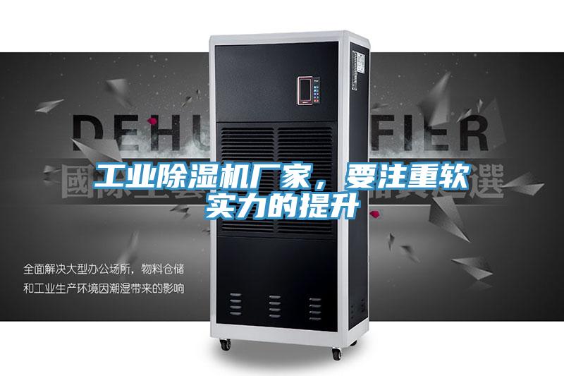 工業(yè)除濕機(jī)廠家，要注重軟實(shí)力的提升