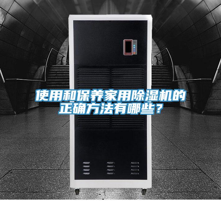 使用和保養(yǎng)家用除濕機的正確方法有哪些？