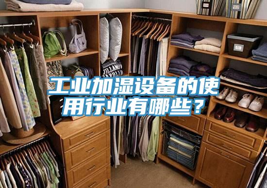 工業(yè)加濕設(shè)備的使用行業(yè)有哪些？