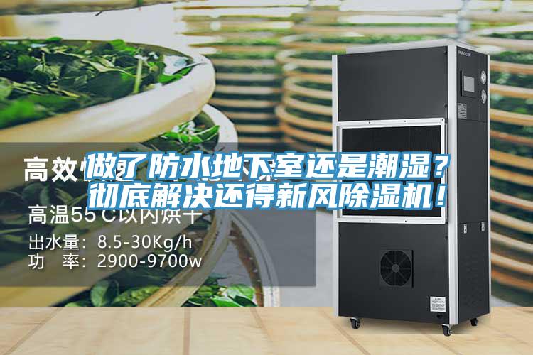 做了防水地下室還是潮濕？徹底解決還得新風(fēng)除濕機(jī)！
