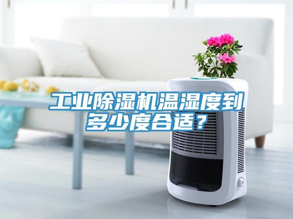 工業(yè)除濕機(jī)溫濕度到多少度合適？