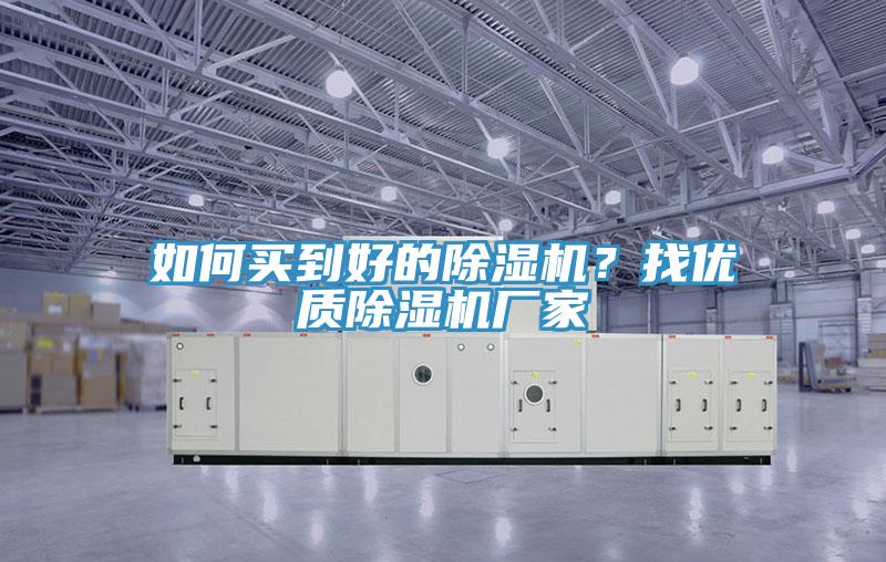 如何買到好的除濕機？找優(yōu)質除濕機廠家
