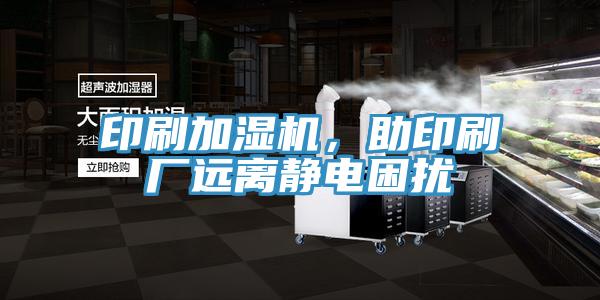 印刷加濕機(jī)，助印刷廠遠(yuǎn)離靜電困擾