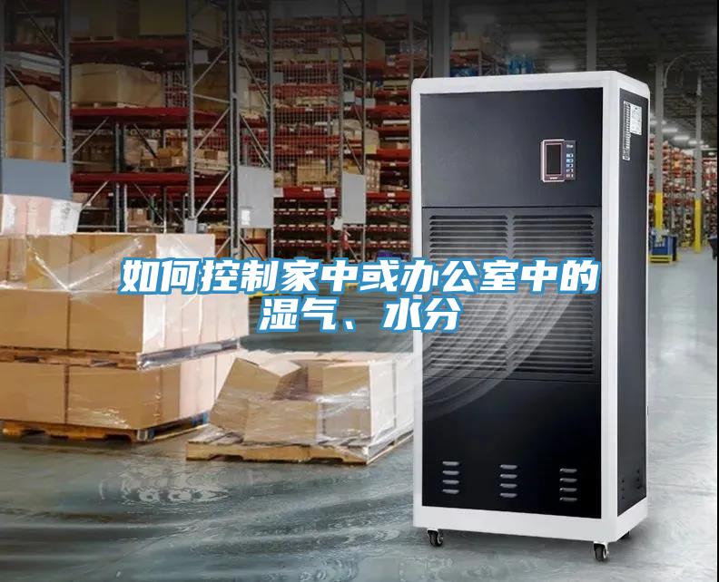 如何控制家中或辦公室中的濕氣、水分