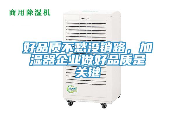 好品質(zhì)不愁沒銷路，加濕器企業(yè)做好品質(zhì)是關(guān)鍵