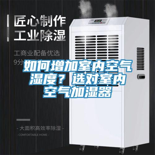 如何增加室內(nèi)空氣濕度？選對(duì)室內(nèi)空氣加濕器