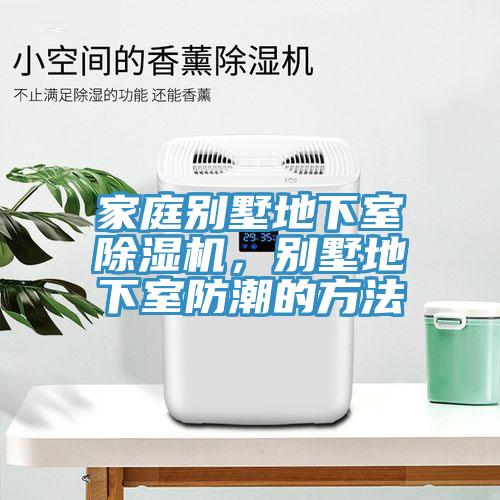 家庭別墅地下室除濕機，別墅地下室防潮的方法