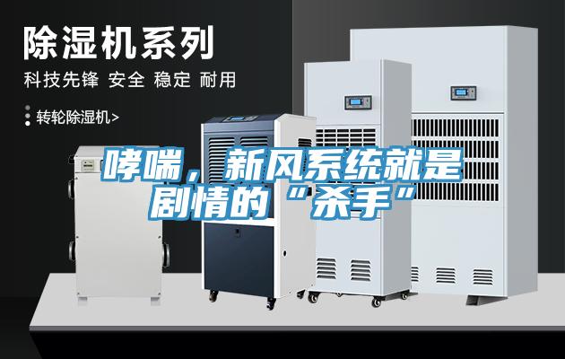 哮喘，新風(fēng)系統(tǒng)就是劇情的“殺手”