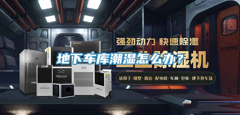 地下車庫潮濕怎么辦？