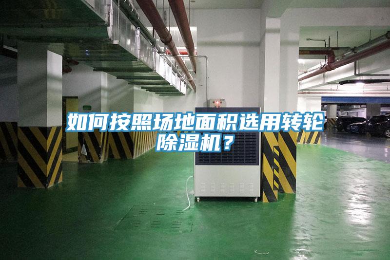 如何按照場地面積選用轉(zhuǎn)輪除濕機？