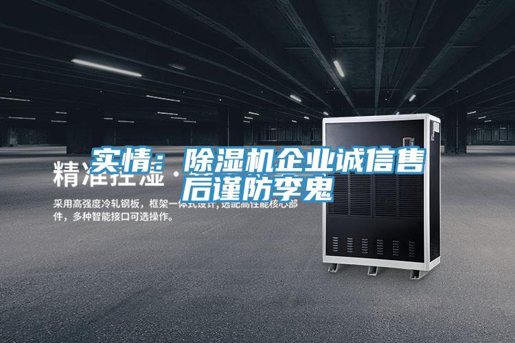 實情：除濕機(jī)企業(yè)誠信售后謹(jǐn)防李鬼
