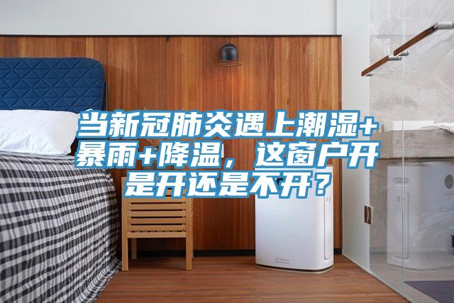 當(dāng)新冠肺炎遇上潮濕+暴雨+降溫，這窗戶開(kāi)是開(kāi)還是不開(kāi)？