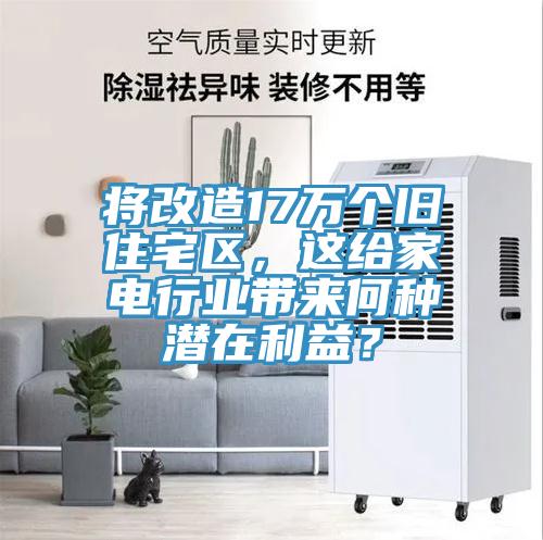 將改造17萬個舊住宅區(qū)，這給家電行業(yè)帶來何種潛在利益？
