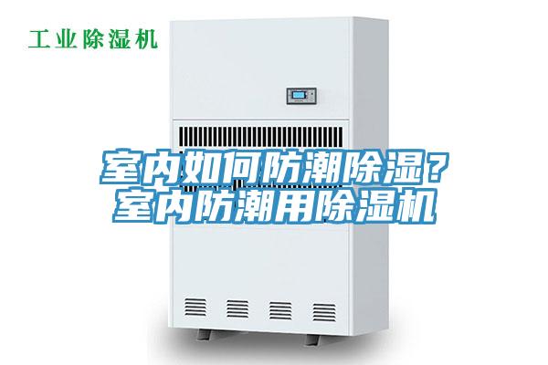室內(nèi)如何防潮除濕？室內(nèi)防潮用除濕機(jī)