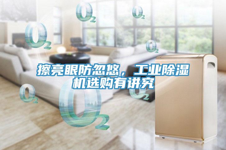 擦亮眼防忽悠，工業(yè)除濕機選購有講究
