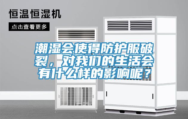 潮濕會使得防護服破裂，對我們的生活會有什么樣的影響呢？