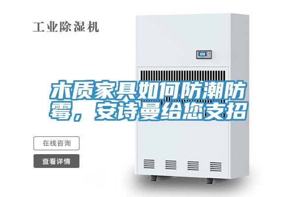 木質(zhì)家具如何防潮防霉，安詩曼給您支招