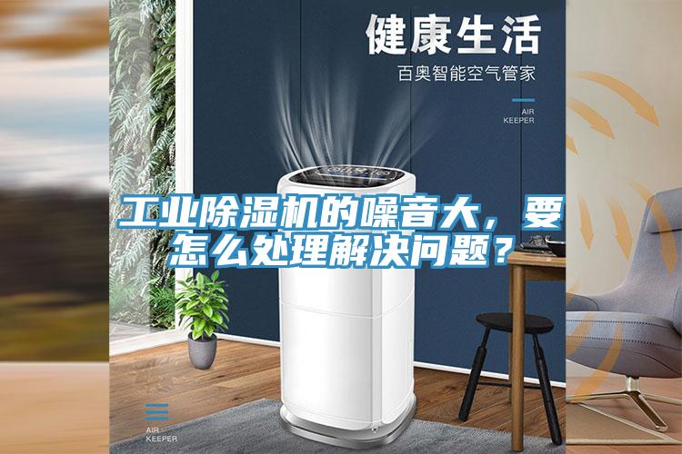 工業(yè)除濕機的噪音大，要怎么處理解決問題？