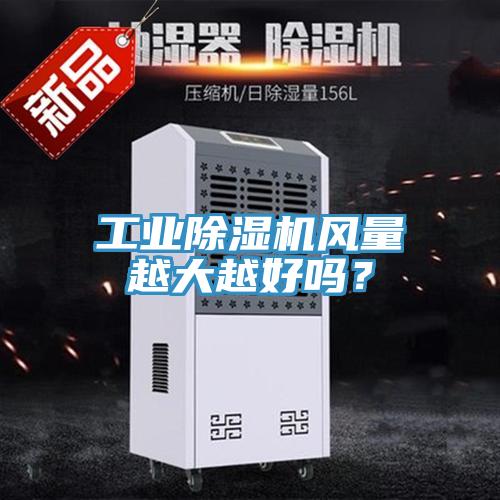 工業(yè)除濕機(jī)風(fēng)量越大越好嗎？