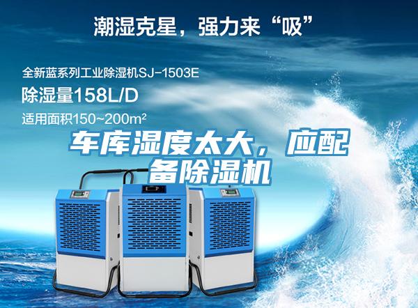 車庫濕度太大，應(yīng)配備除濕機(jī)