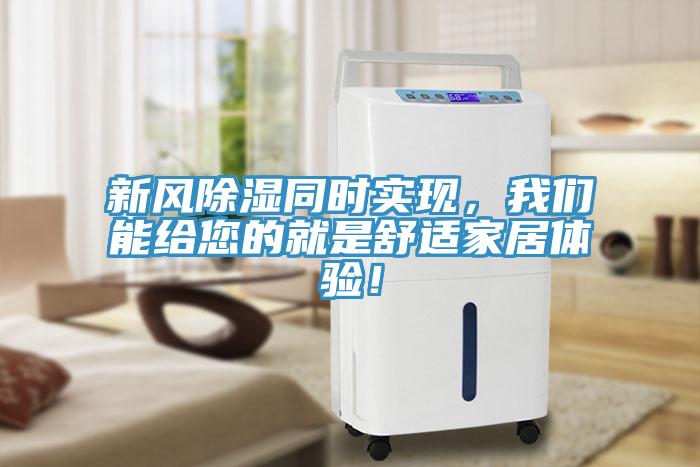 新風(fēng)除濕同時(shí)實(shí)現(xiàn)，我們能給您的就是舒適家居體驗(yàn)！