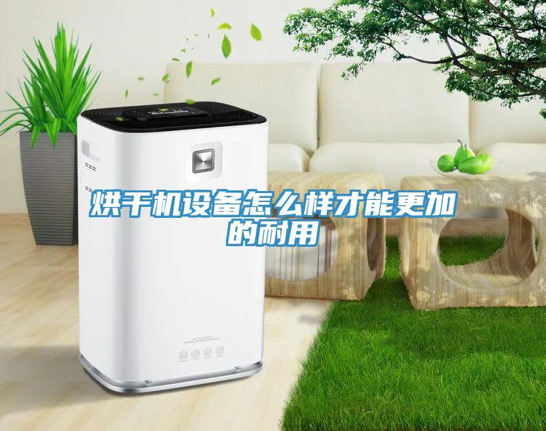 烘干機設(shè)備怎么樣才能更加的耐用