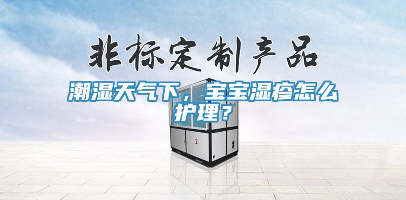 潮濕天氣下，寶寶濕疹怎么護(hù)理？