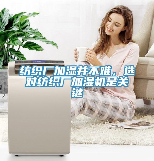 紡織廠加濕并不難，選對紡織廠加濕機(jī)是關(guān)鍵