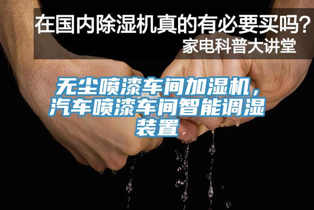 無塵噴漆車間加濕機(jī)，汽車噴漆車間智能調(diào)濕裝置