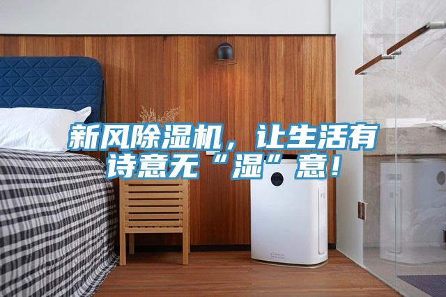 新風(fēng)除濕機(jī)，讓生活有詩(shī)意無(wú)“濕”意！